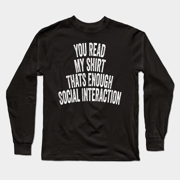 You Read My shirt That's Enough Social Interaction Long Sleeve T-Shirt by shopcherroukia